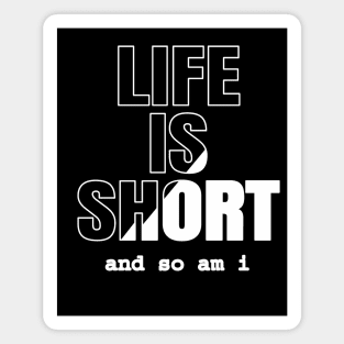 Life is Short And So Am I, A Funny Gift Idea For Family And Friends Magnet